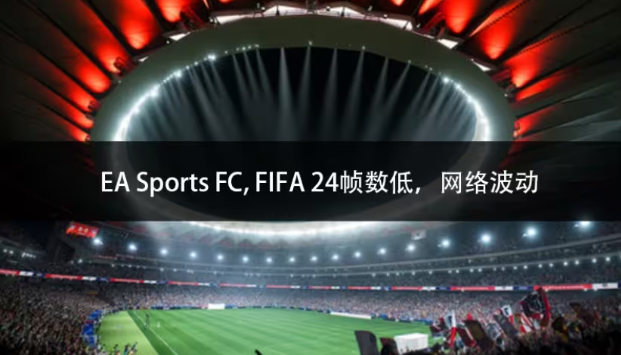 EA Sports FC24帧数低莫名卡顿怎么办